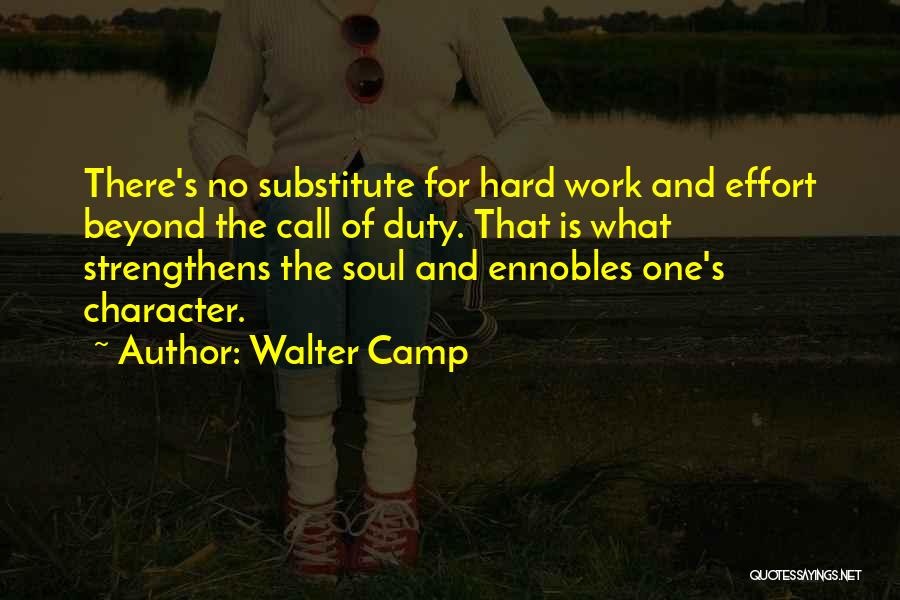 Walter Camp Quotes: There's No Substitute For Hard Work And Effort Beyond The Call Of Duty. That Is What Strengthens The Soul And