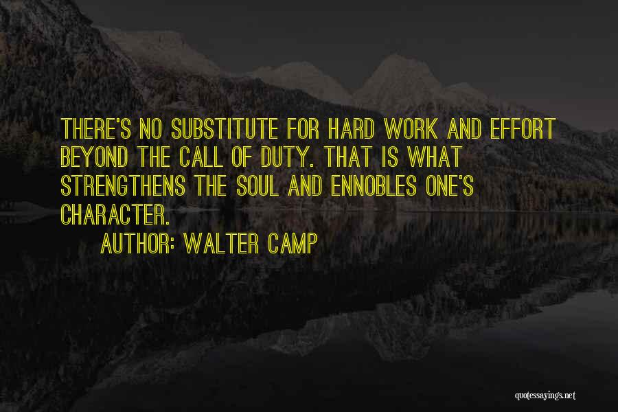 Walter Camp Quotes: There's No Substitute For Hard Work And Effort Beyond The Call Of Duty. That Is What Strengthens The Soul And