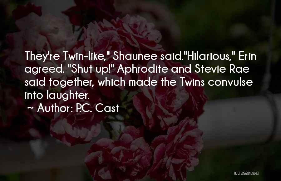 P.C. Cast Quotes: They're Twin-like, Shaunee Said.hilarious, Erin Agreed. Shut Up! Aphrodite And Stevie Rae Said Together, Which Made The Twins Convulse Into