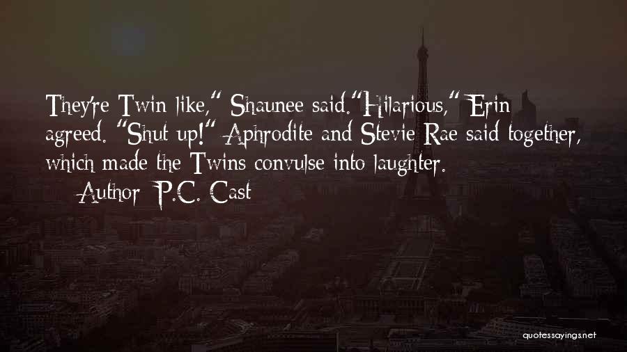 P.C. Cast Quotes: They're Twin-like, Shaunee Said.hilarious, Erin Agreed. Shut Up! Aphrodite And Stevie Rae Said Together, Which Made The Twins Convulse Into