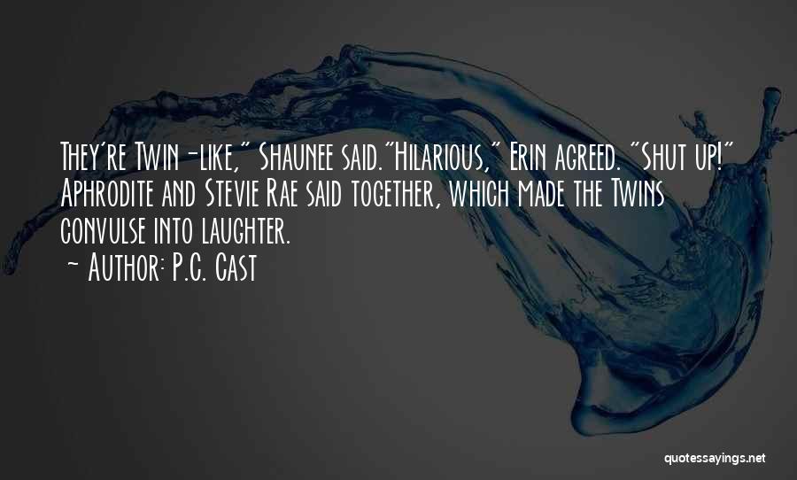 P.C. Cast Quotes: They're Twin-like, Shaunee Said.hilarious, Erin Agreed. Shut Up! Aphrodite And Stevie Rae Said Together, Which Made The Twins Convulse Into