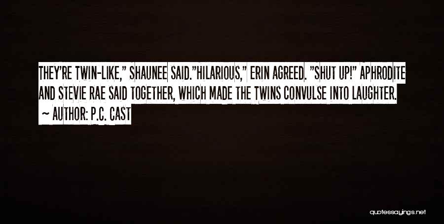 P.C. Cast Quotes: They're Twin-like, Shaunee Said.hilarious, Erin Agreed. Shut Up! Aphrodite And Stevie Rae Said Together, Which Made The Twins Convulse Into