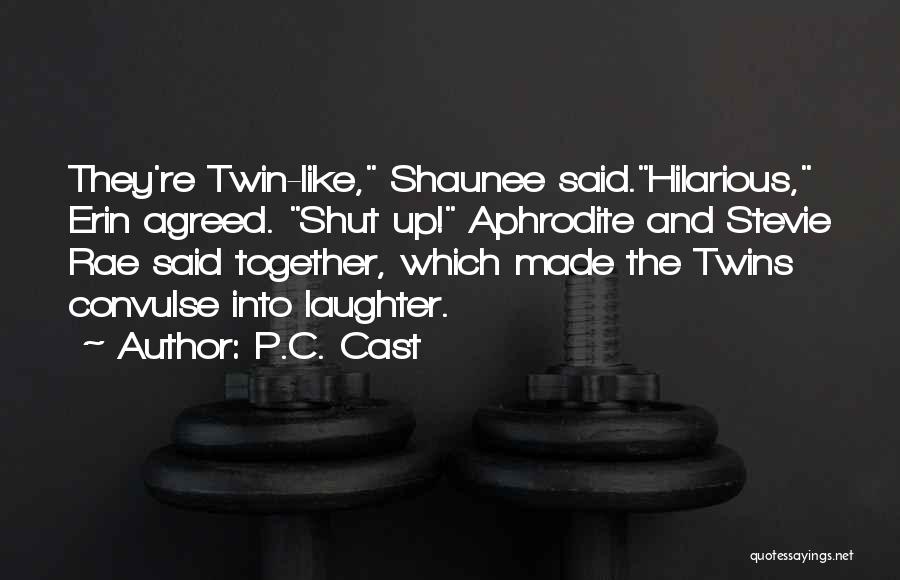 P.C. Cast Quotes: They're Twin-like, Shaunee Said.hilarious, Erin Agreed. Shut Up! Aphrodite And Stevie Rae Said Together, Which Made The Twins Convulse Into