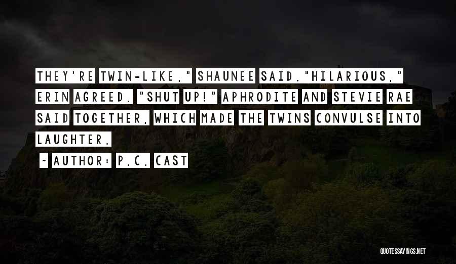 P.C. Cast Quotes: They're Twin-like, Shaunee Said.hilarious, Erin Agreed. Shut Up! Aphrodite And Stevie Rae Said Together, Which Made The Twins Convulse Into
