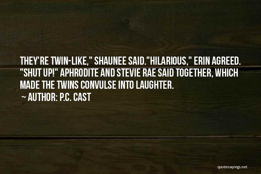 P.C. Cast Quotes: They're Twin-like, Shaunee Said.hilarious, Erin Agreed. Shut Up! Aphrodite And Stevie Rae Said Together, Which Made The Twins Convulse Into