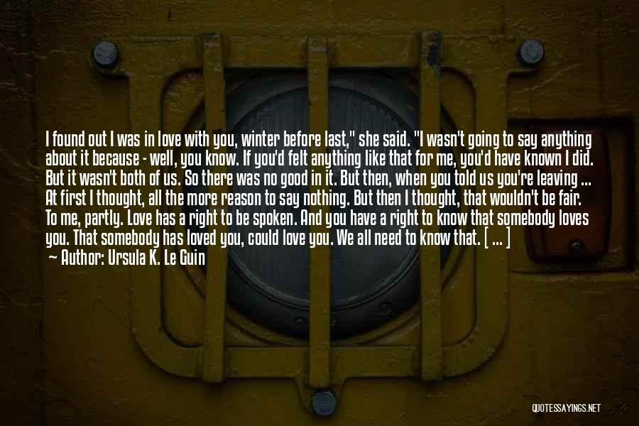 Ursula K. Le Guin Quotes: I Found Out I Was In Love With You, Winter Before Last, She Said. I Wasn't Going To Say Anything