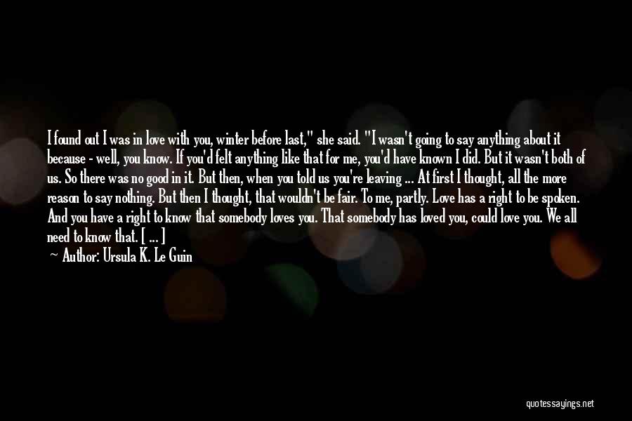 Ursula K. Le Guin Quotes: I Found Out I Was In Love With You, Winter Before Last, She Said. I Wasn't Going To Say Anything