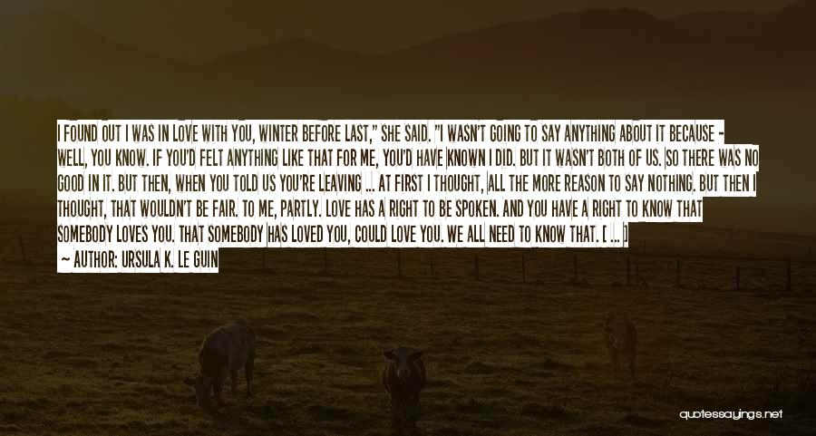 Ursula K. Le Guin Quotes: I Found Out I Was In Love With You, Winter Before Last, She Said. I Wasn't Going To Say Anything