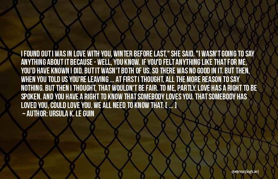 Ursula K. Le Guin Quotes: I Found Out I Was In Love With You, Winter Before Last, She Said. I Wasn't Going To Say Anything