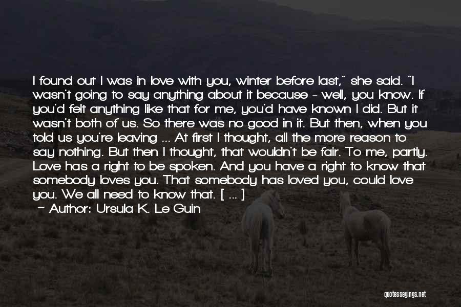 Ursula K. Le Guin Quotes: I Found Out I Was In Love With You, Winter Before Last, She Said. I Wasn't Going To Say Anything