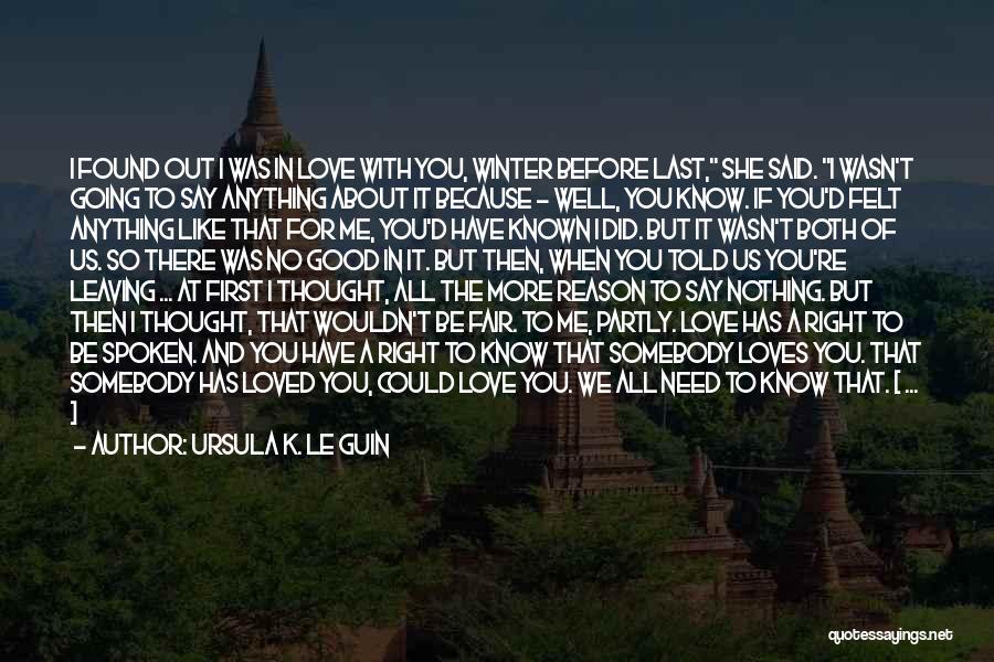 Ursula K. Le Guin Quotes: I Found Out I Was In Love With You, Winter Before Last, She Said. I Wasn't Going To Say Anything