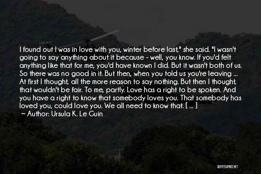 Ursula K. Le Guin Quotes: I Found Out I Was In Love With You, Winter Before Last, She Said. I Wasn't Going To Say Anything