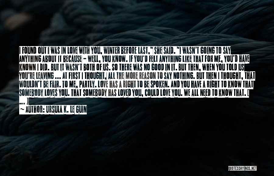 Ursula K. Le Guin Quotes: I Found Out I Was In Love With You, Winter Before Last, She Said. I Wasn't Going To Say Anything