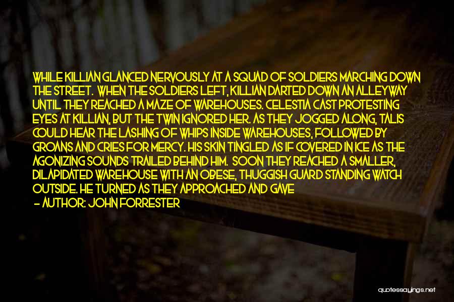 John Forrester Quotes: While Killian Glanced Nervously At A Squad Of Soldiers Marching Down The Street. When The Soldiers Left, Killian Darted Down