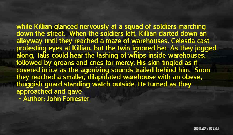 John Forrester Quotes: While Killian Glanced Nervously At A Squad Of Soldiers Marching Down The Street. When The Soldiers Left, Killian Darted Down