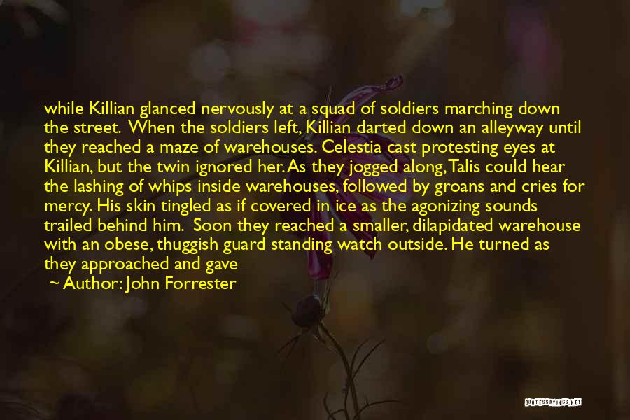 John Forrester Quotes: While Killian Glanced Nervously At A Squad Of Soldiers Marching Down The Street. When The Soldiers Left, Killian Darted Down