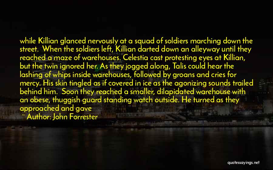 John Forrester Quotes: While Killian Glanced Nervously At A Squad Of Soldiers Marching Down The Street. When The Soldiers Left, Killian Darted Down