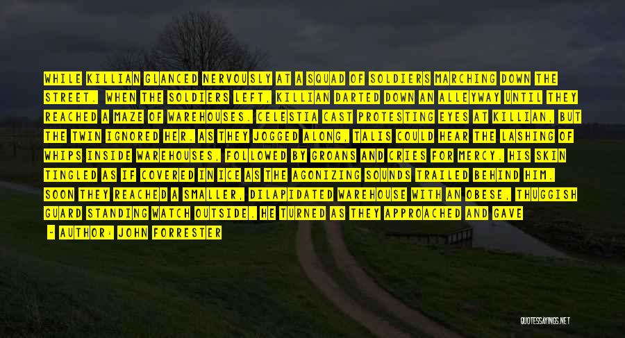 John Forrester Quotes: While Killian Glanced Nervously At A Squad Of Soldiers Marching Down The Street. When The Soldiers Left, Killian Darted Down
