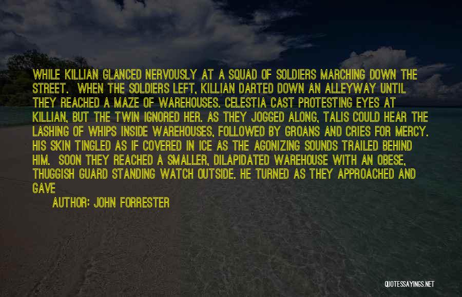 John Forrester Quotes: While Killian Glanced Nervously At A Squad Of Soldiers Marching Down The Street. When The Soldiers Left, Killian Darted Down