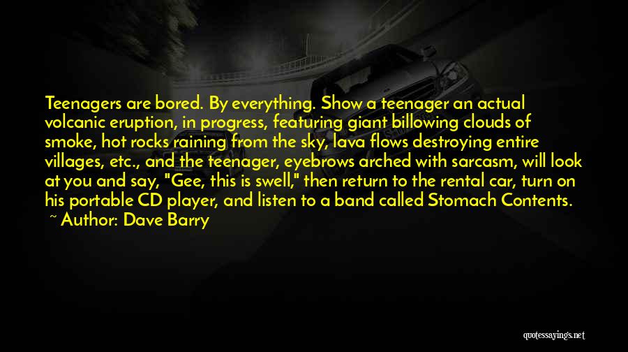 Dave Barry Quotes: Teenagers Are Bored. By Everything. Show A Teenager An Actual Volcanic Eruption, In Progress, Featuring Giant Billowing Clouds Of Smoke,