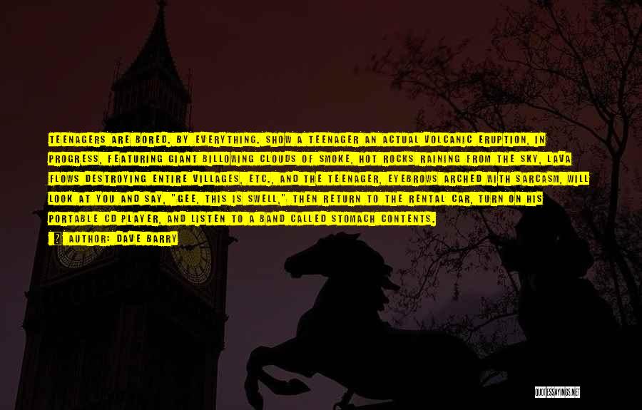 Dave Barry Quotes: Teenagers Are Bored. By Everything. Show A Teenager An Actual Volcanic Eruption, In Progress, Featuring Giant Billowing Clouds Of Smoke,