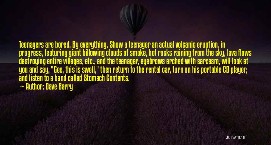 Dave Barry Quotes: Teenagers Are Bored. By Everything. Show A Teenager An Actual Volcanic Eruption, In Progress, Featuring Giant Billowing Clouds Of Smoke,