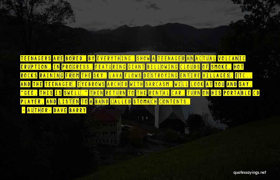Dave Barry Quotes: Teenagers Are Bored. By Everything. Show A Teenager An Actual Volcanic Eruption, In Progress, Featuring Giant Billowing Clouds Of Smoke,