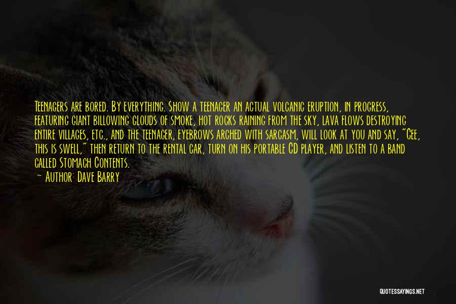 Dave Barry Quotes: Teenagers Are Bored. By Everything. Show A Teenager An Actual Volcanic Eruption, In Progress, Featuring Giant Billowing Clouds Of Smoke,