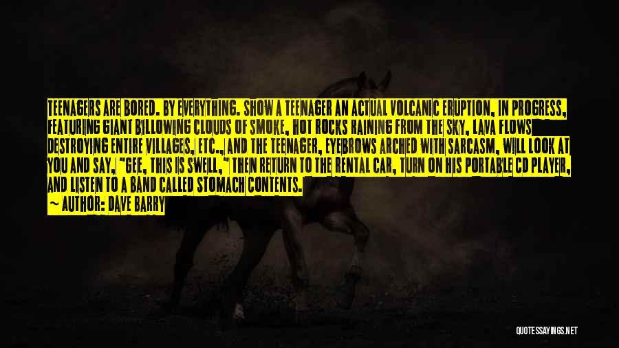 Dave Barry Quotes: Teenagers Are Bored. By Everything. Show A Teenager An Actual Volcanic Eruption, In Progress, Featuring Giant Billowing Clouds Of Smoke,