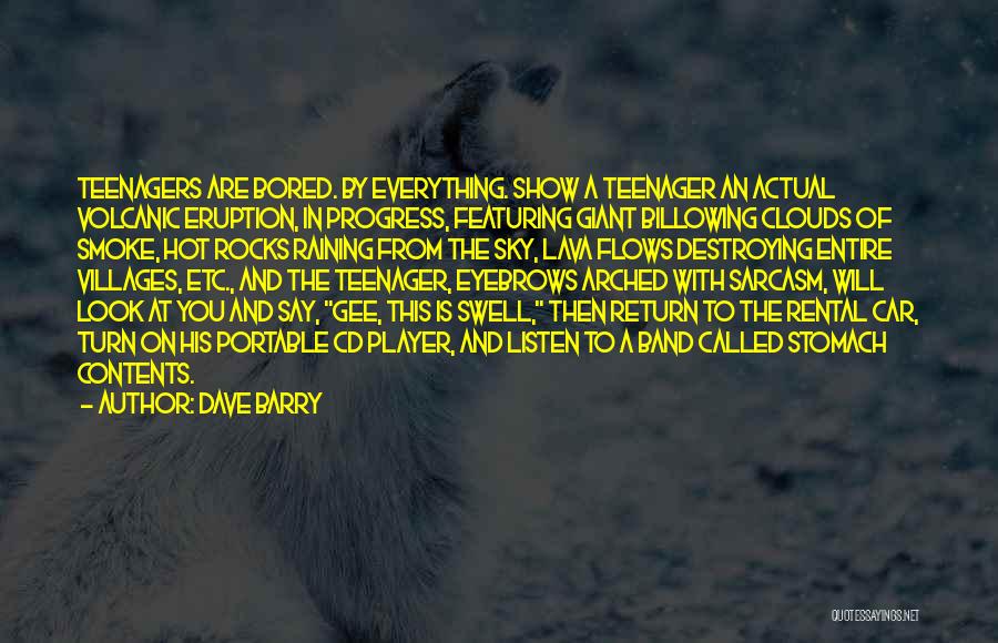 Dave Barry Quotes: Teenagers Are Bored. By Everything. Show A Teenager An Actual Volcanic Eruption, In Progress, Featuring Giant Billowing Clouds Of Smoke,