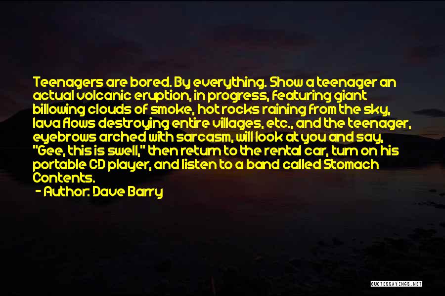 Dave Barry Quotes: Teenagers Are Bored. By Everything. Show A Teenager An Actual Volcanic Eruption, In Progress, Featuring Giant Billowing Clouds Of Smoke,