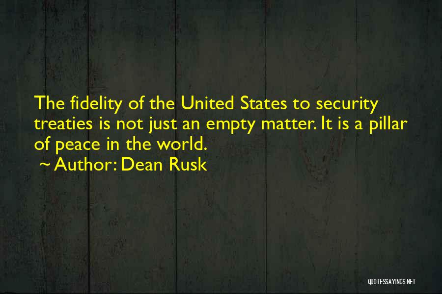 Dean Rusk Quotes: The Fidelity Of The United States To Security Treaties Is Not Just An Empty Matter. It Is A Pillar Of