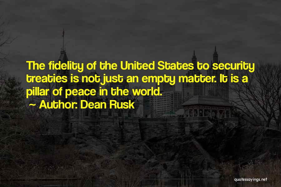 Dean Rusk Quotes: The Fidelity Of The United States To Security Treaties Is Not Just An Empty Matter. It Is A Pillar Of