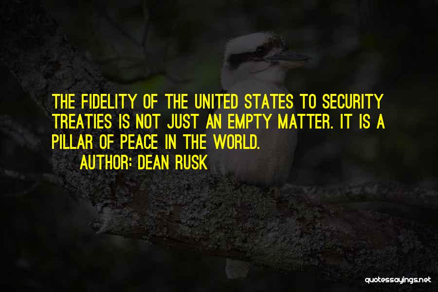 Dean Rusk Quotes: The Fidelity Of The United States To Security Treaties Is Not Just An Empty Matter. It Is A Pillar Of