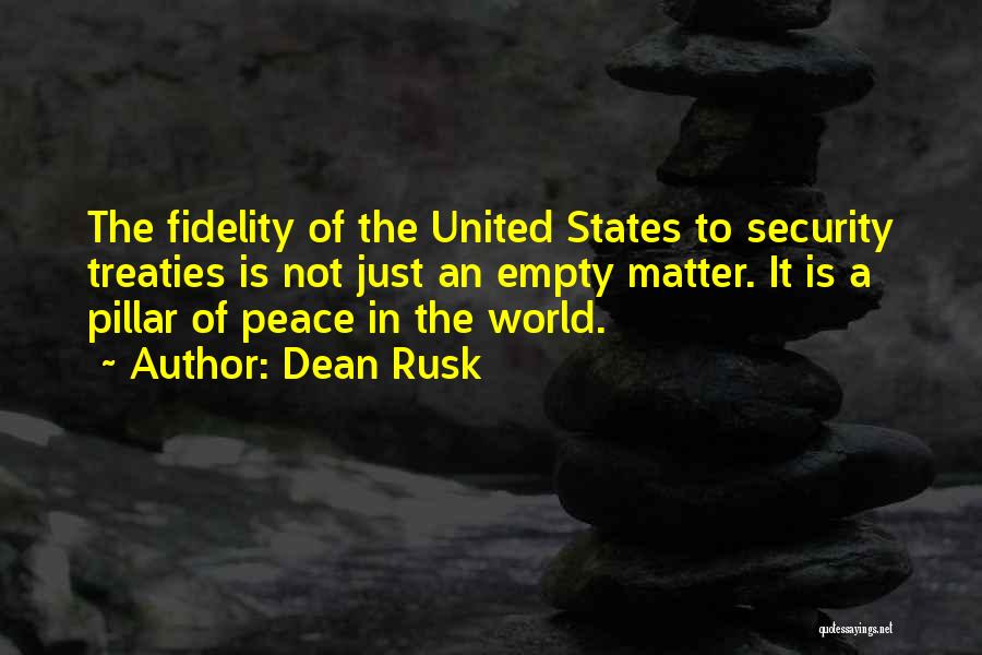 Dean Rusk Quotes: The Fidelity Of The United States To Security Treaties Is Not Just An Empty Matter. It Is A Pillar Of