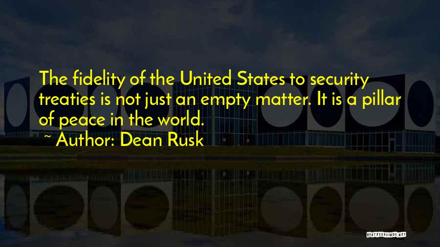 Dean Rusk Quotes: The Fidelity Of The United States To Security Treaties Is Not Just An Empty Matter. It Is A Pillar Of