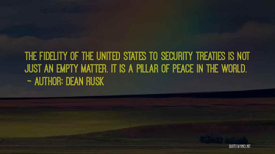 Dean Rusk Quotes: The Fidelity Of The United States To Security Treaties Is Not Just An Empty Matter. It Is A Pillar Of