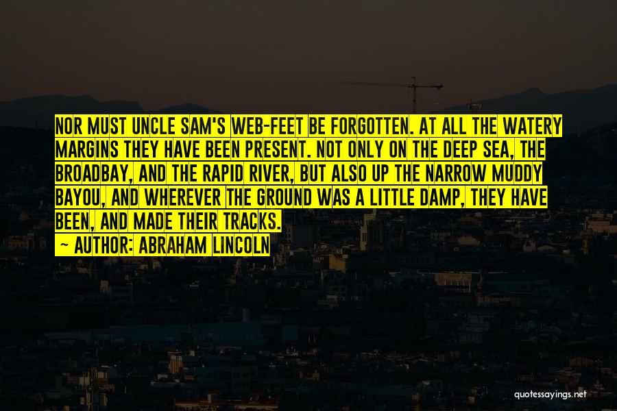 Abraham Lincoln Quotes: Nor Must Uncle Sam's Web-feet Be Forgotten. At All The Watery Margins They Have Been Present. Not Only On The