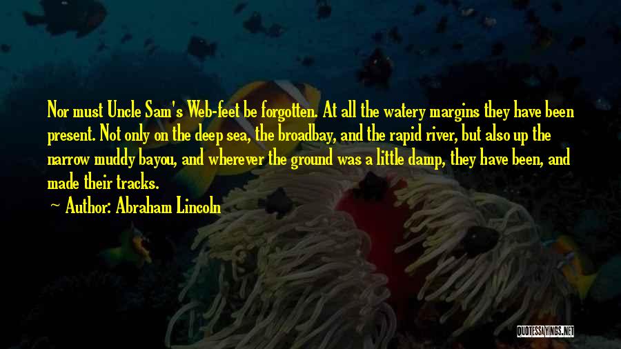 Abraham Lincoln Quotes: Nor Must Uncle Sam's Web-feet Be Forgotten. At All The Watery Margins They Have Been Present. Not Only On The