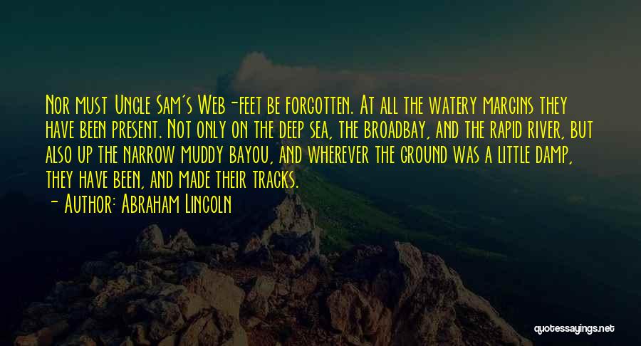 Abraham Lincoln Quotes: Nor Must Uncle Sam's Web-feet Be Forgotten. At All The Watery Margins They Have Been Present. Not Only On The