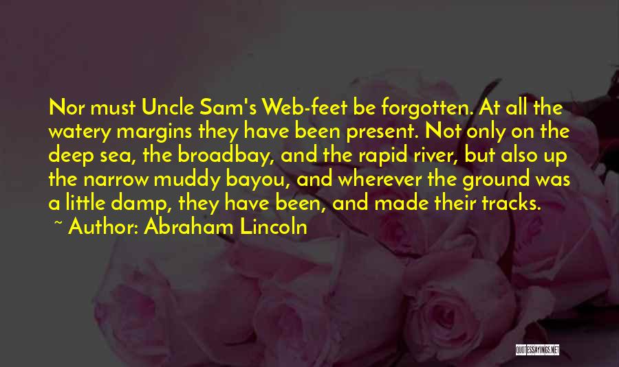 Abraham Lincoln Quotes: Nor Must Uncle Sam's Web-feet Be Forgotten. At All The Watery Margins They Have Been Present. Not Only On The