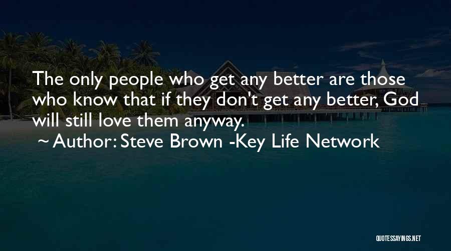 Steve Brown -Key Life Network Quotes: The Only People Who Get Any Better Are Those Who Know That If They Don't Get Any Better, God Will