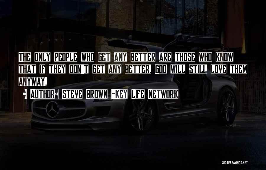 Steve Brown -Key Life Network Quotes: The Only People Who Get Any Better Are Those Who Know That If They Don't Get Any Better, God Will