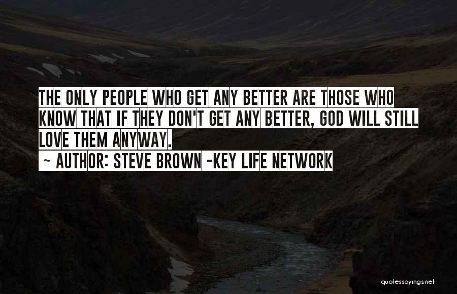 Steve Brown -Key Life Network Quotes: The Only People Who Get Any Better Are Those Who Know That If They Don't Get Any Better, God Will