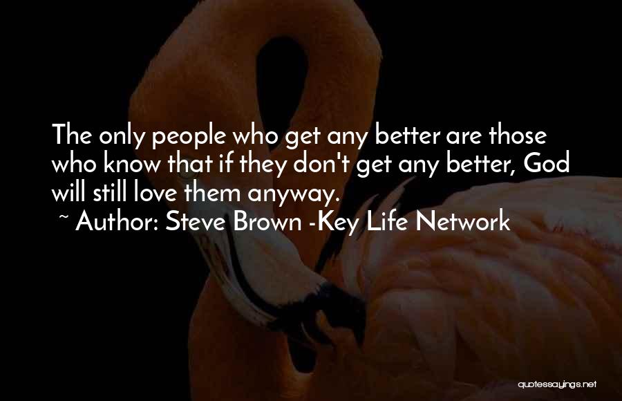 Steve Brown -Key Life Network Quotes: The Only People Who Get Any Better Are Those Who Know That If They Don't Get Any Better, God Will