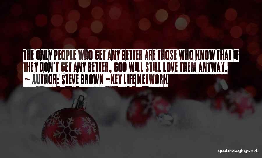Steve Brown -Key Life Network Quotes: The Only People Who Get Any Better Are Those Who Know That If They Don't Get Any Better, God Will