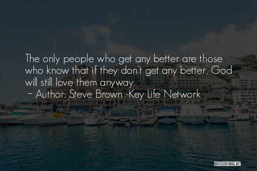Steve Brown -Key Life Network Quotes: The Only People Who Get Any Better Are Those Who Know That If They Don't Get Any Better, God Will