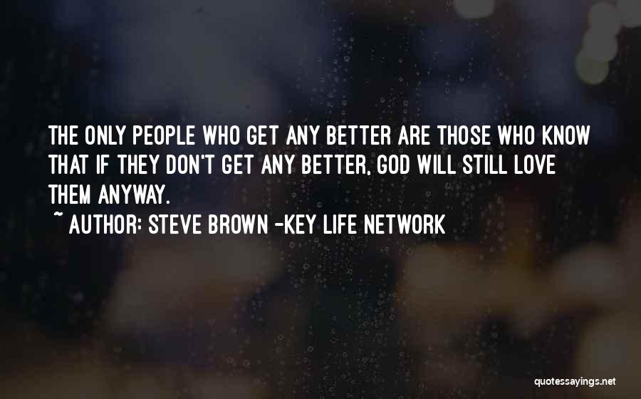 Steve Brown -Key Life Network Quotes: The Only People Who Get Any Better Are Those Who Know That If They Don't Get Any Better, God Will