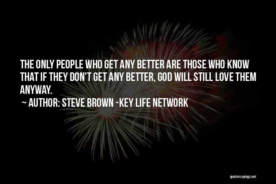 Steve Brown -Key Life Network Quotes: The Only People Who Get Any Better Are Those Who Know That If They Don't Get Any Better, God Will