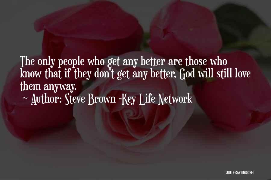 Steve Brown -Key Life Network Quotes: The Only People Who Get Any Better Are Those Who Know That If They Don't Get Any Better, God Will